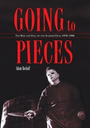 Going to Pieces: The Rise and Fall of the Slasher Film, 1978-1986 by Adam Rockoff