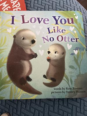 I Love You Like No Otter by Rose Rossner