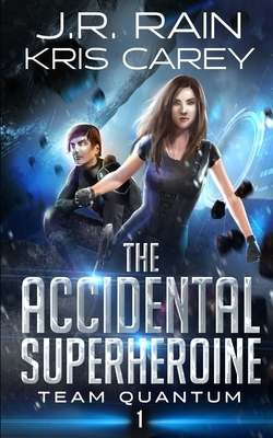 The Accidental Superheroine by J. R. Rain, Kris Carey