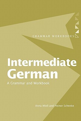 Intermediate German: A Grammar and Workbook by Anna Miell, Heiner Schenke