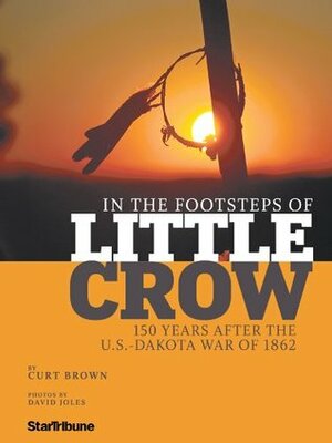 In the Footsteps of Little Crow by David Joles, Curt Brown