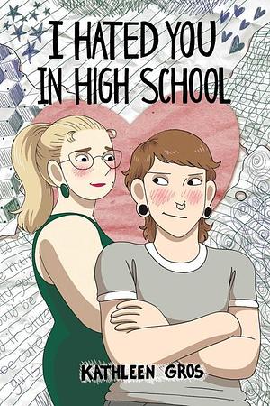 I Hated You in High School by Kathleen Gros