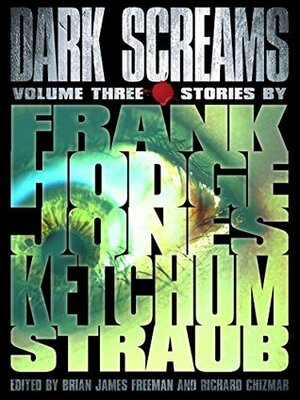Dark Screams: Volume Three by Darynda Jones, Brian James Freeman, Peter Straub, Jack Ketchum, Brian Hodge, Jacquelyn Frank, Richard Chizmar