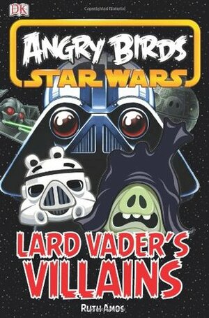 Angry Birds Star Wars: Lard Vader's Villains by Ruth Amos