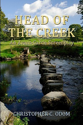 Head of the Creek: An Avant-Garde Screenplay by Christopher C. Odom