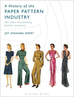 A History of the Paper Pattern Industry: The Home Dressmaking Fashion Revolution by Joy Spanabel Emery