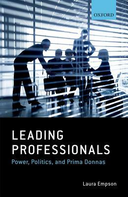 Leading Professionals: Power, Politics, and Prima Donnas by Laura Empson