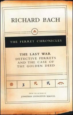 Last War: Detective Ferrets and the Case of the Golden Deed by Richard Bach