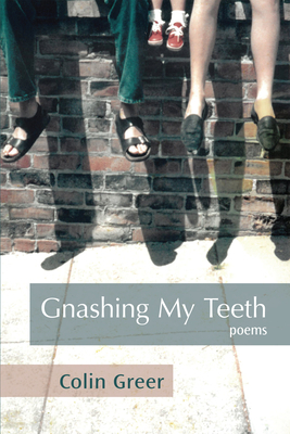 Gnashing My Teeth: Poems by Colin Greer