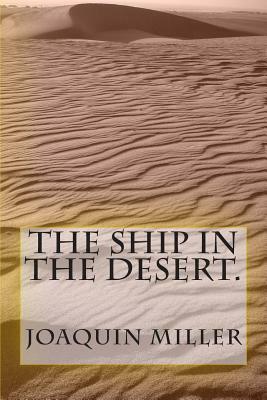 The Ship in The Desert. by Joaquin Miller