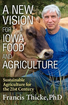 A New Vision for Iowa Food and Agriculture by Francis Thicke