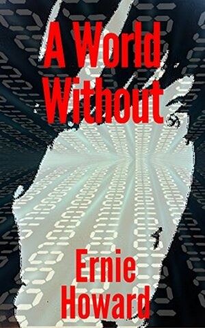 A World Without: A Short Story by Ernie Howard
