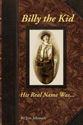 Billy the Kid, His Real Name Was .... by Jim Johnson