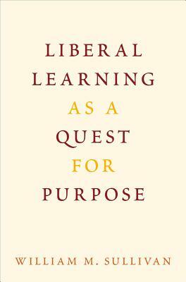 Liberal Learning as a Quest for Purpose by William M. Sullivan