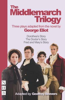 The Middlemarch Trilogy: Three Plays Adapted from the Novel by George Eliot by George Eliot
