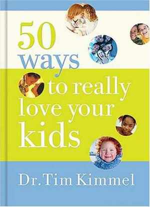 50 Ways to Really Love Your Kids by Tim Kimmel