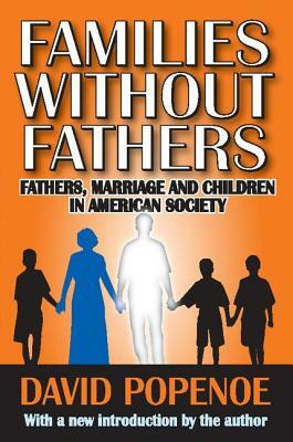 Families Without Fathers: Fatherhood, Marriage and Children in American Society by David Popenoe