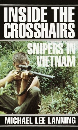 Inside the Crosshairs: Snipers in Vietnam by Michael Lee Lanning