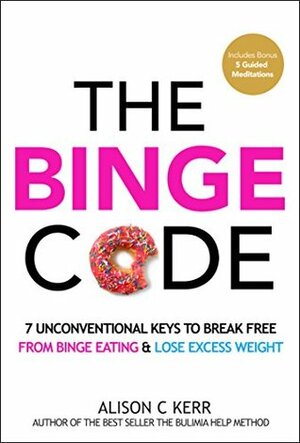 The Binge Code: 7 Unconventional Keys to End Binge Eating and Lose Excess Weight (+Bonus Audios) by Ali Kerr