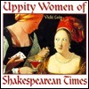 Uppity Women of Shakespearean Times by Vicki León