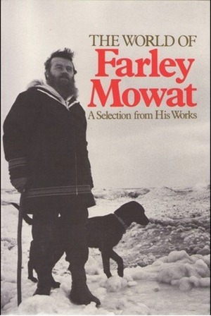 The World of Farley Mowat: A Selection from His Works by Farley Mowat