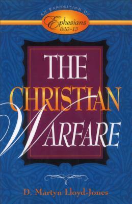 The Christian Warfare: An Exposition of Ephesians 6:10-13 by D. Martyn Lloyd-Jones