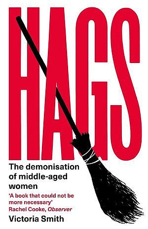 Hags: The Demonisation of Middle-Aged Women by Victoria Dutchman-Smith