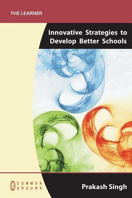 Innovative Strategies to Develop Better Schools by Prakash Singh