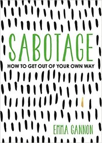 Sabotage: How to Get Out of Your Own Way by Emma Gannon