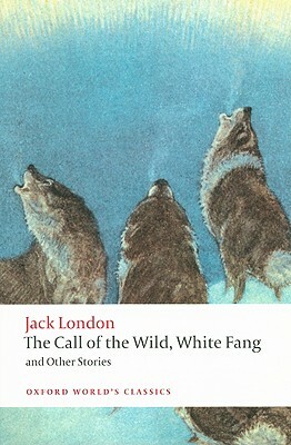 The Call of the Wild, White Fang, and Other Stories by Jack London