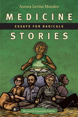Medicine Stories: Essays for Radicals by Aurora Levins Morales