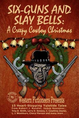 Six-guns and Slay Bells: A Creepy Cowboy Christmas by Troy D. Smith, Robert J. Randisi, James Reasoner