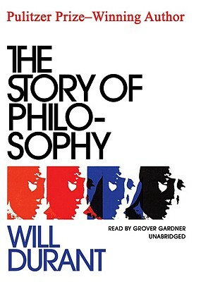 The Story of Philosophy: The Lives and Opinions of the Greater Philosophers by Will Durant