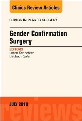 Gender Confirmation Surgery, an Issue of Clinics in Plastic Surgery, Volume 45-3 by Bauback Safa, Loren S. Schechter