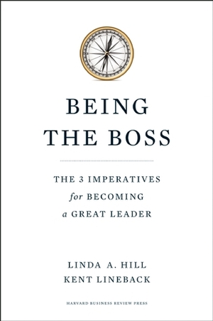 Being the Boss: The 3 Imperatives for Becoming a Great Leader by Linda A. Hill, Kent Lineback
