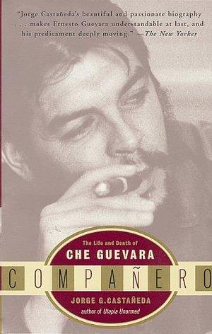 Companero: The Life and Death of Che Guevara by Jorge G. Castañeda, Jorge G. Castañeda