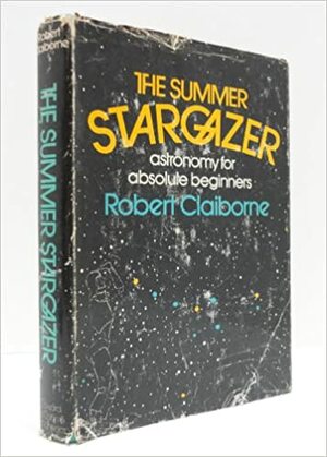 The summer stargazer: Astronomy for absolute beginners by Robert Claiborne