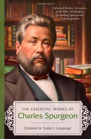 The Essential Works of Charles Spurgeon by Charles Spurgeon