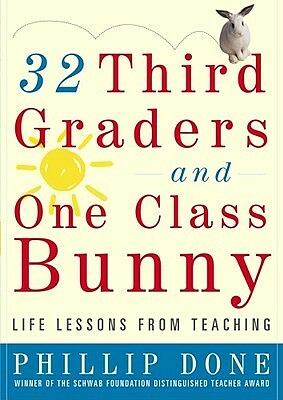 32 Third Graders and One Class Bunny: Life Lessons from Teaching by Phillip Done