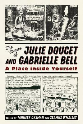 The Comics of Julie Doucet and Gabrielle Bell: A Place Inside Yourself by Tahneer Oksman, Seamus O'Malley