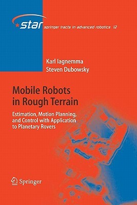 Mobile Robots in Rough Terrain: Estimation, Motion Planning, and Control with Application to Planetary Rovers by Karl Iagnemma, Steven Dubowsky
