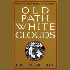 Old Path White Clouds: Walking in the Footsteps of the Buddha by Thích Nhất Hạnh