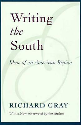 Writing The South: Ideas Of An American Region: With A New Afterword by Richard J. Gray