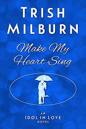 Make My Heart Sing by Trish Milburn