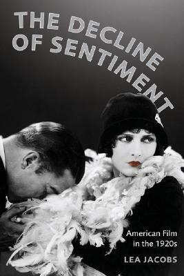 The Decline of Sentiment: American Film in the 1920s by Lea Jacobs