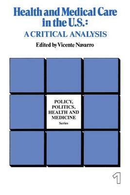 Health and Medical Care in the U. S.: A Critical Analysis by Vicente Navarro