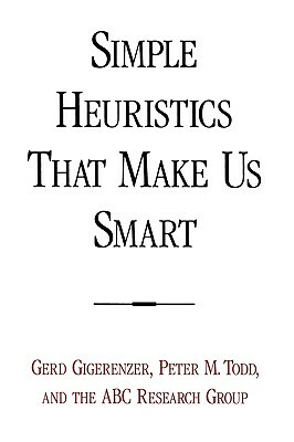 Simple Heuristics That Make Us Smart by Peter M. Todd, Abc Research Group, Gerd Gigerenzer