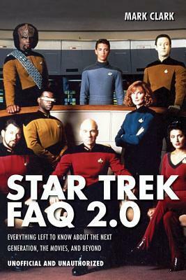 Star Trek FAQ 2.0 (Unofficial and Unauthorized): Everything Left to Know about the Next Generation the Movies and Beyond by Mark Clark