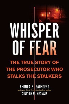 Whisper of Fear: The True Story ofthe Prosecutor Who Stalks the Stalkers by Stephen G. Michaud, Rhonda B. Saunders