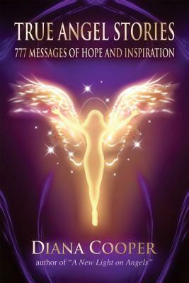 True Angel Stories: 777 Messages of Hope and Inspiration by Diana Cooper